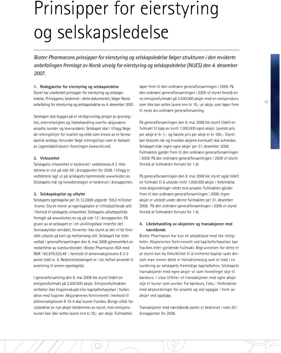 Prinsippene, beskrevet i dette dokumentet, følger Norsk anbefaling for eierstyring og selskapsledelse av 4. desember 2007.
