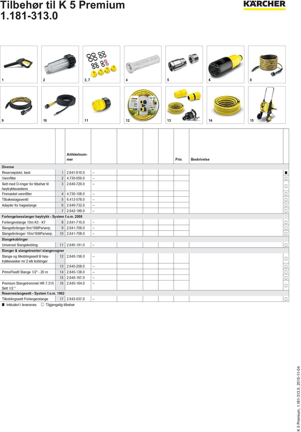 0 Slangeforlenger 6m/16MPa/verp. 9 2.641-709.0 Slangeforlenger 10m/16MPa/verp. 10 2.641-708.0 Slangekoblinger Universal Slangekobling 11 2.645-191.