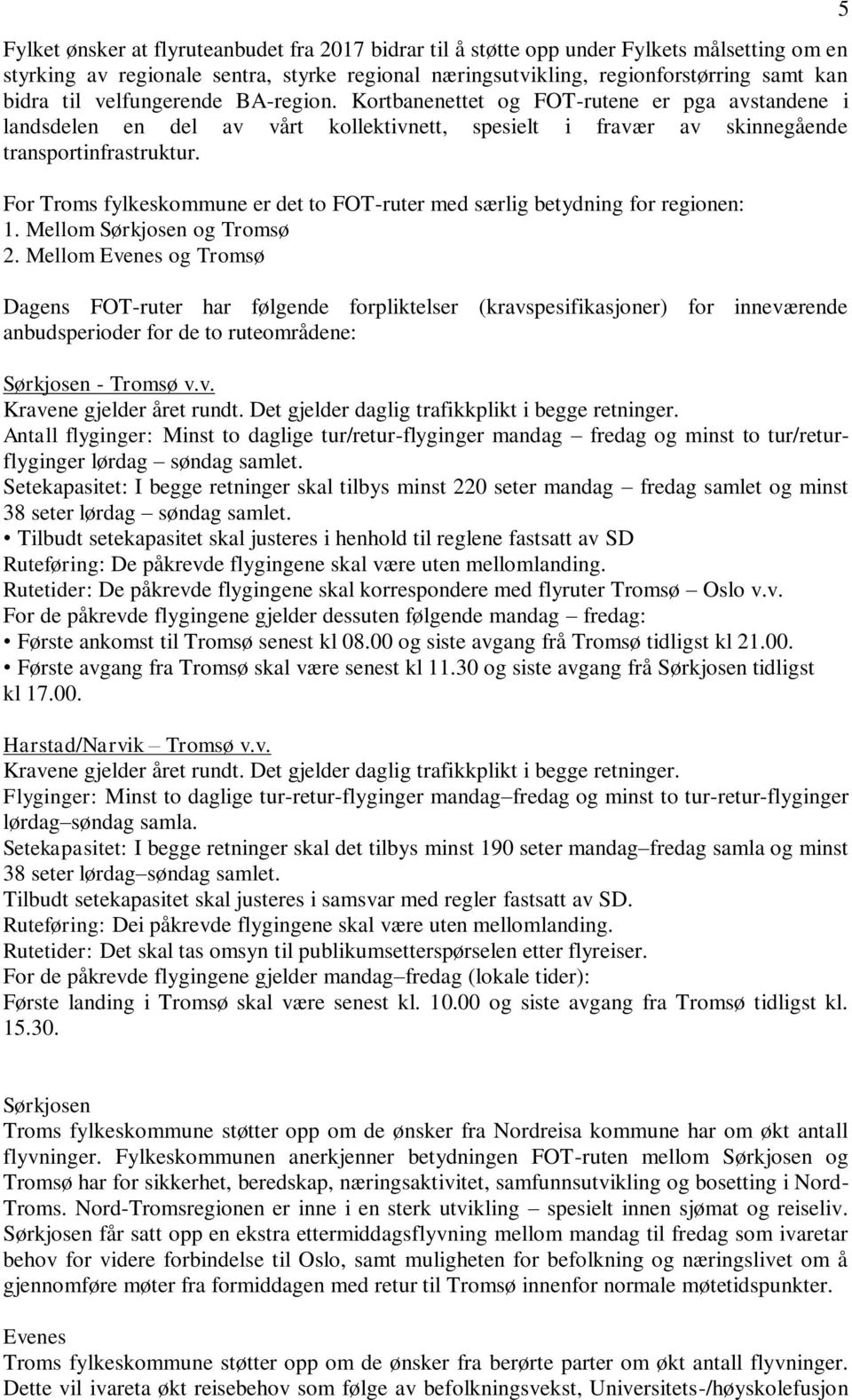 For Troms fylkeskommune er det to FOT-ruter med særlig betydning for regionen: 1. Mellom Sørkjosen og Tromsø 2.