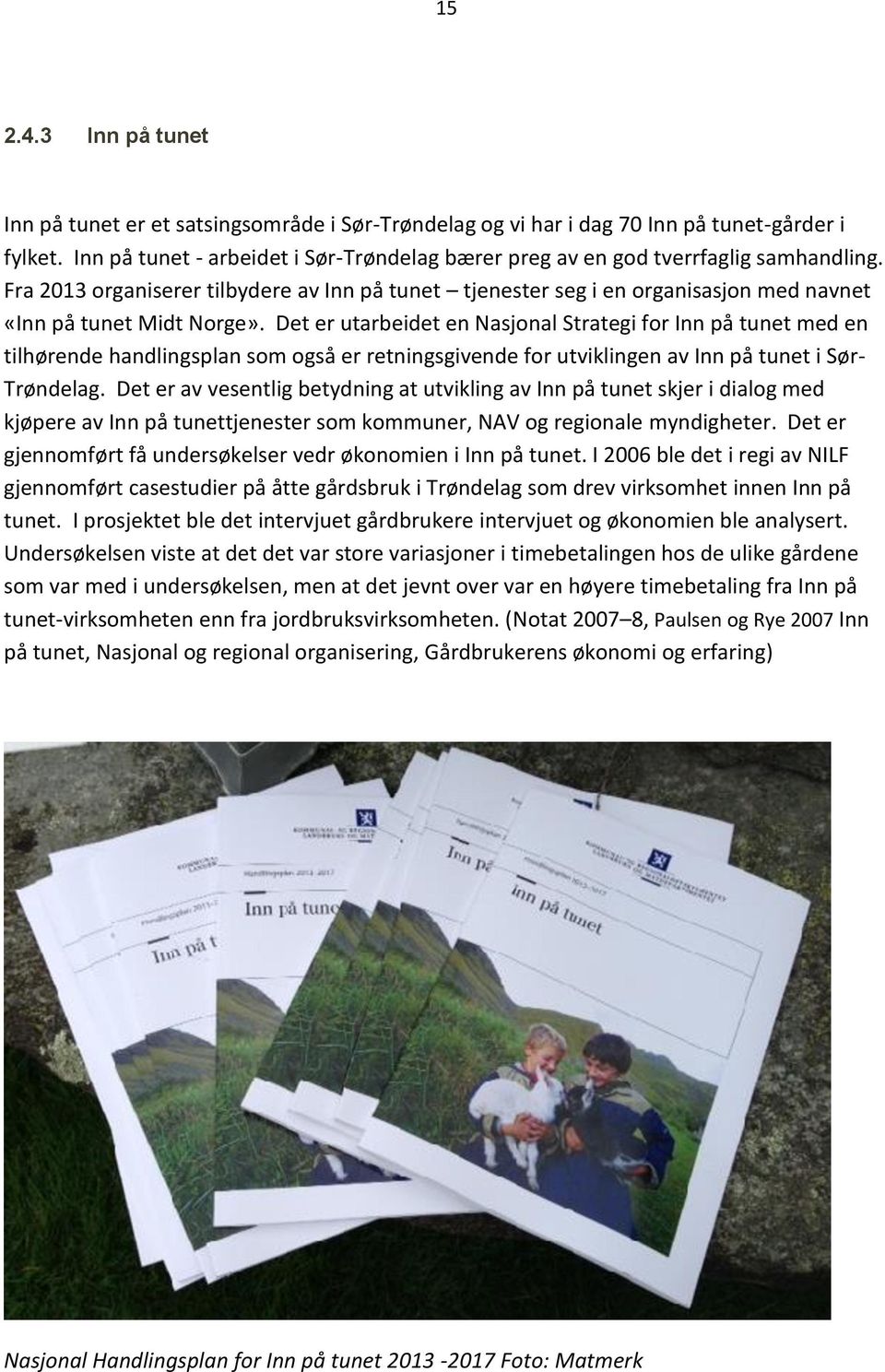 Fra 2013 organiserer tilbydere av Inn på tunet tjenester seg i en organisasjon med navnet «Inn på tunet Midt Norge».