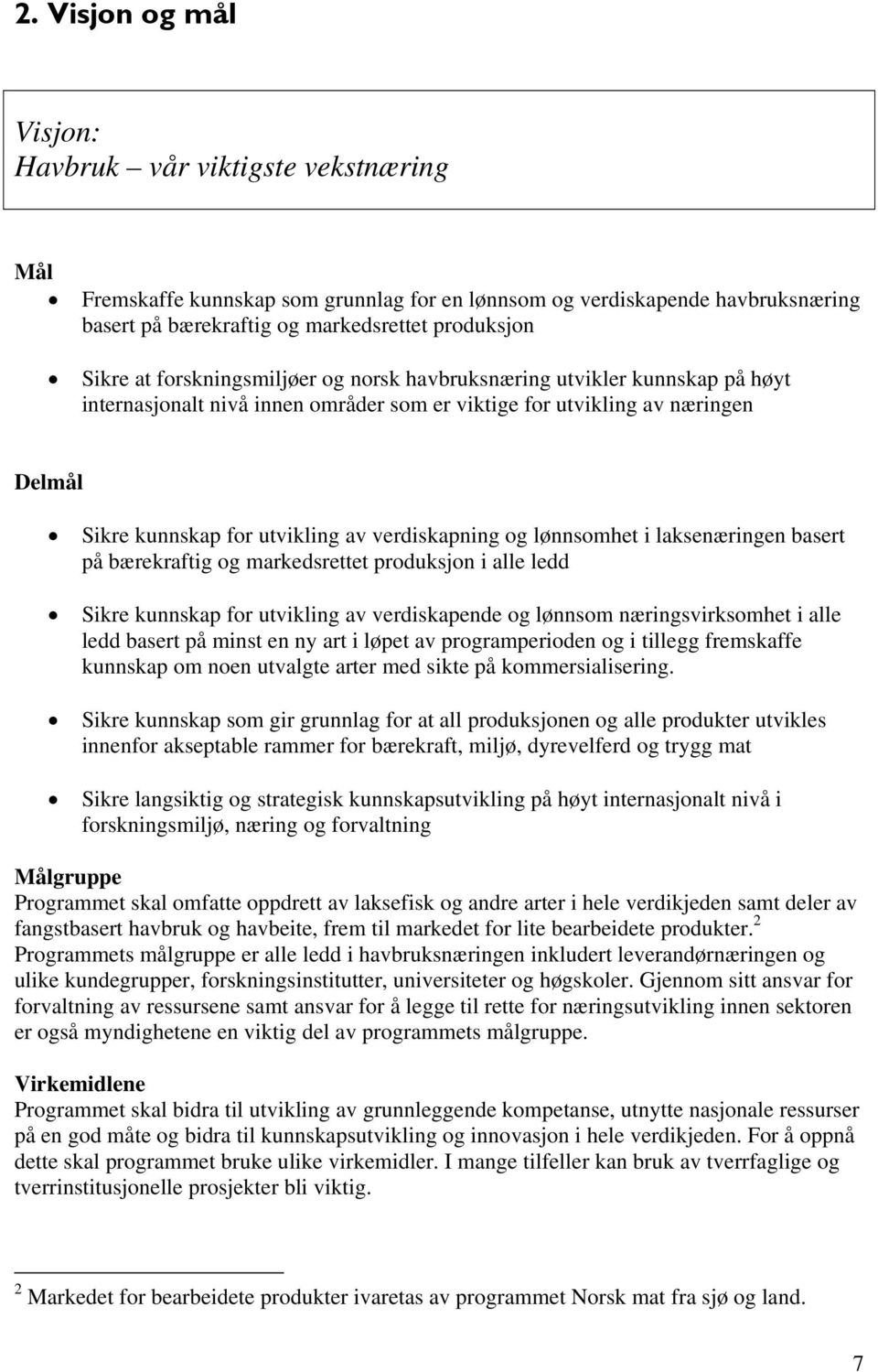 og lønnsomhet i laksenæringen basert på bærekraftig og markedsrettet produksjon i alle ledd Sikre kunnskap for utvikling av verdiskapende og lønnsom næringsvirksomhet i alle ledd basert på minst en