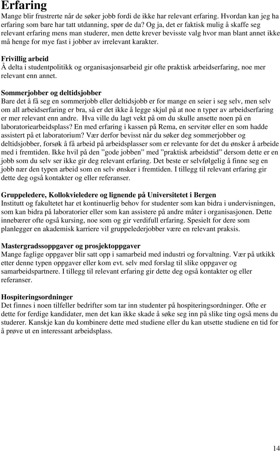 Frivillig arbeid Å delta i studentpolitikk og organisasjonsarbeid gir ofte praktisk arbeidserfaring, noe mer relevant enn annet.