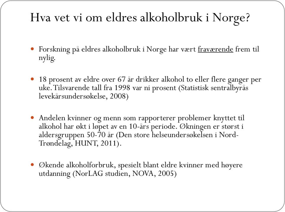 Tilsvarende tall fra 1998 var ni prosent (Statistisk sentralbyrås levekårsundersøkelse, 2008) Andelen kvinner og menn som rapporterer problemer knyttet