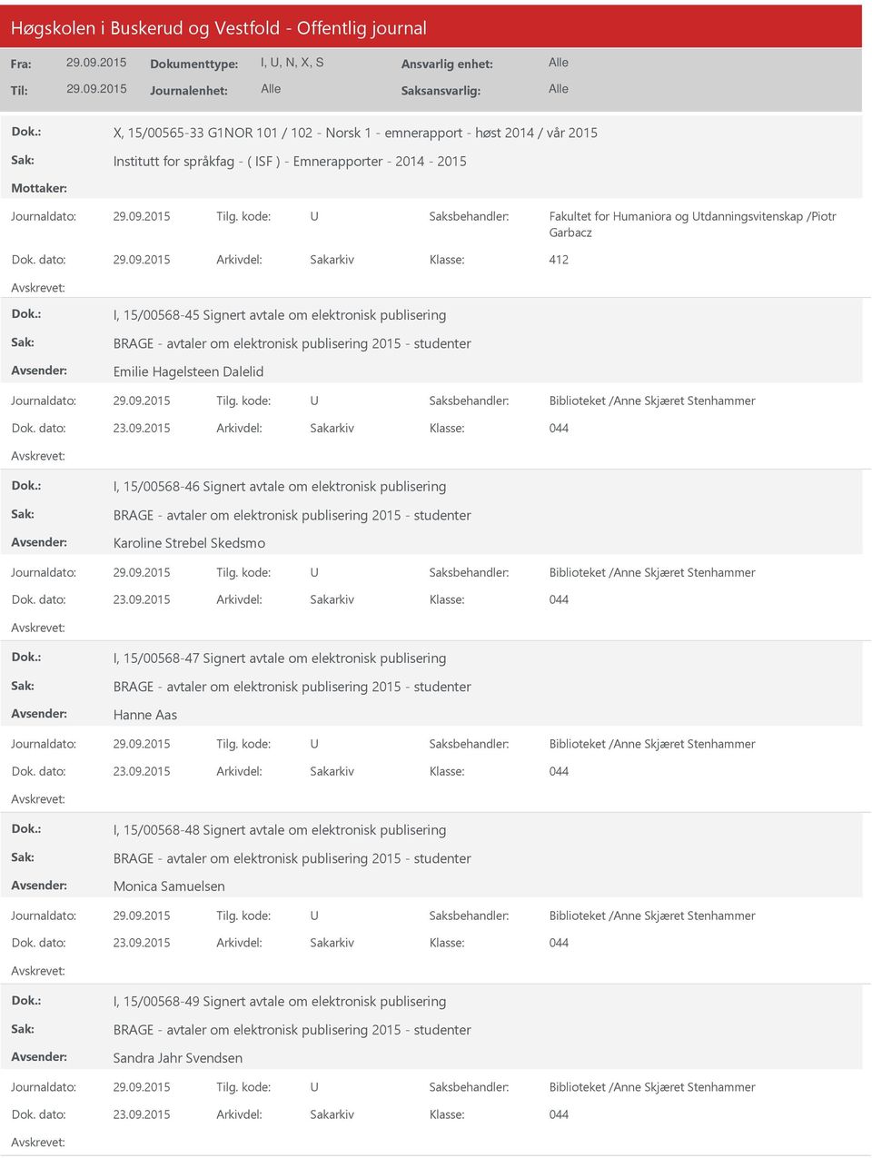 dato: Arkivdel: Sakarkiv 412 I, 15/00568-45 Signert avtale om elektronisk publisering BRAGE - avtaler om elektronisk publisering 2015 - studenter Emilie Hagelsteen Dalelid Biblioteket /Anne Skjæret