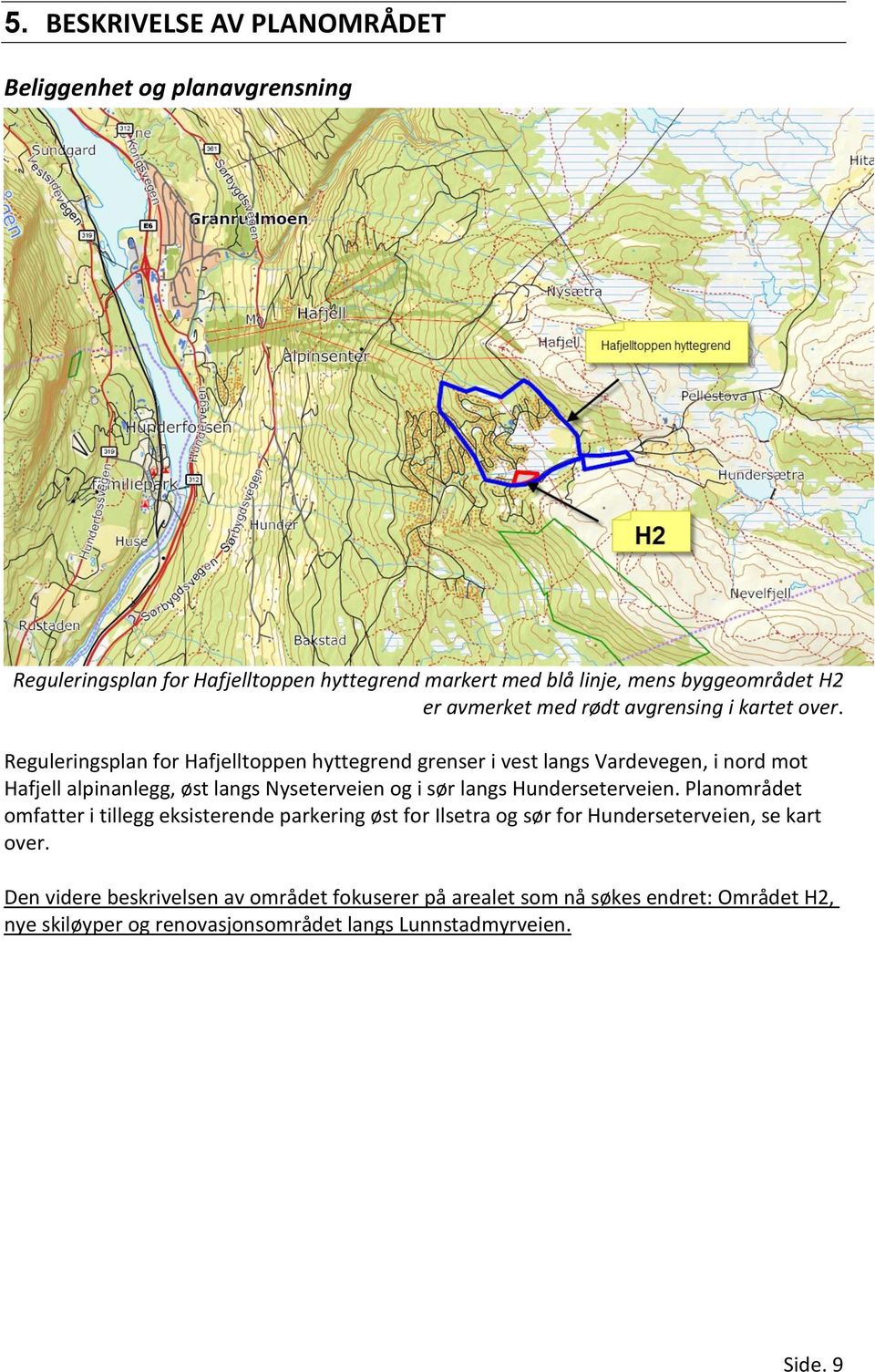 Reguleringsplan for Hafjelltoppen hyttegrend grenser i vest langs Vardevegen, i nord mot Hafjell alpinanlegg, øst langs Nyseterveien og i sør langs