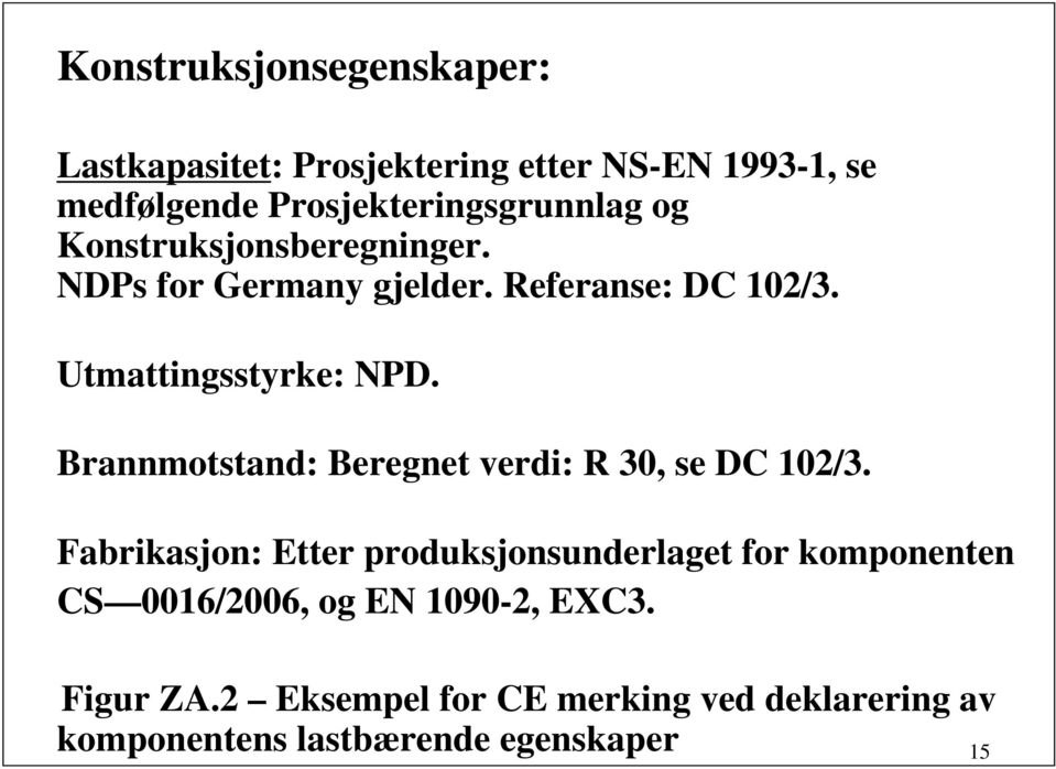 Utmattingsstyrke: NPD. Brannmotstand: Beregnet verdi: R 30, se DC 102/3.