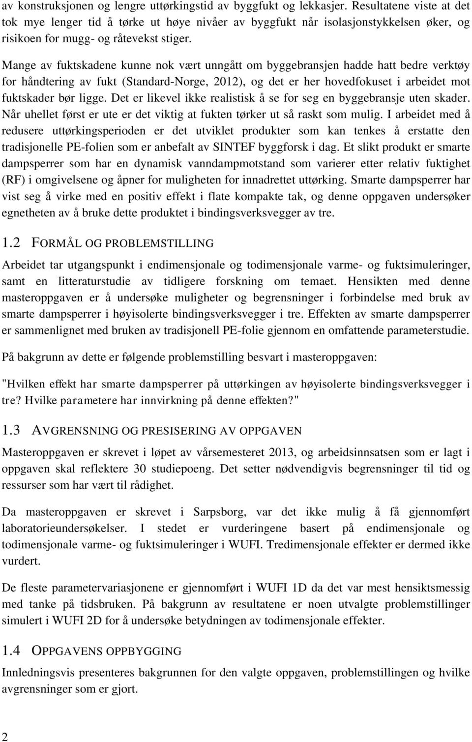 Mange av fuktskadene kunne nok vært unngått om byggebransjen hadde hatt bedre verktøy for håndtering av fukt (Standard-Norge, 2012), og det er her hovedfokuset i arbeidet mot fuktskader bør ligge.