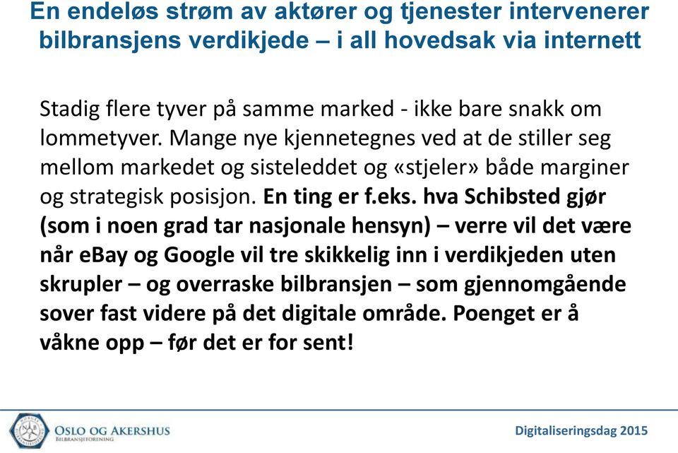 Mange nye kjennetegnes ved at de stiller seg mellom markedet og sisteleddet og «stjeler» både marginer og strategisk posisjon. En ting er f.eks.