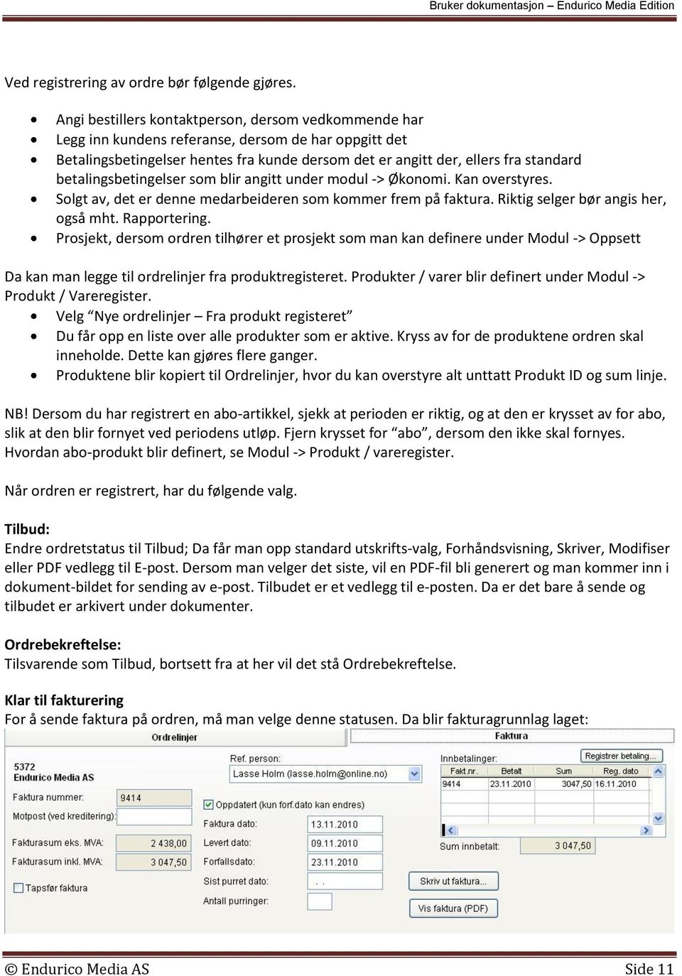 betalingsbetingelser som blir angitt under modul -> Økonomi. Kan overstyres. Solgt av, det er denne medarbeideren som kommer frem på faktura. Riktig selger bør angis her, også mht. Rapportering.