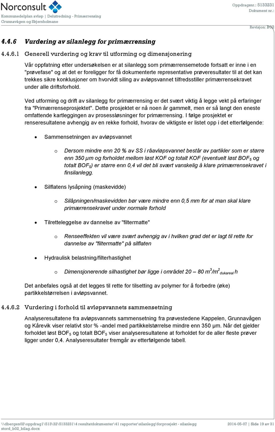 1 Generell vurdering og krav til utforming og dimensjonering Vår oppfatning etter undersøkelsen er at silanlegg som primærrensemetode fortsatt er inne i en "prøvefase" og at det er foreligger for få