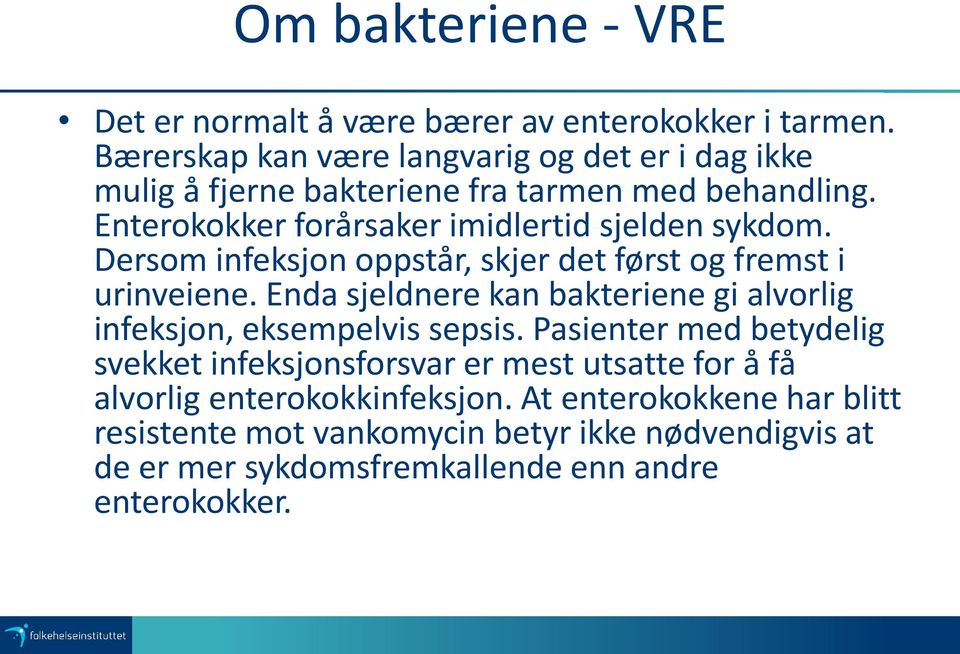 Enterokokker forårsaker imidlertid sjelden sykdom. Dersom infeksjon oppstår, skjer det først og fremst i urinveiene.