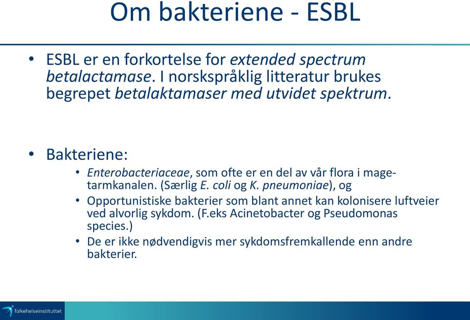 Bakteriene: Enterobacteriaceae, som ofte er en del av vår flora i magetarmkanalen. (Særlig E. coli og K.