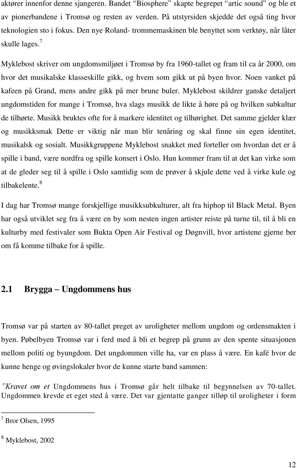 7 Myklebost skriver om ungdomsmiljøet i Tromsø by fra 1960-tallet og fram til ca år 2000, om hvor det musikalske klasseskille gikk, og hvem som gikk ut på byen hvor.