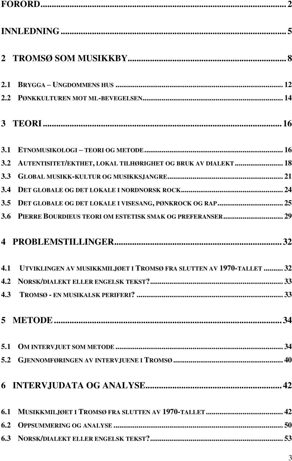 4 DET GLOBALE OG DET LOKALE I NORDNORSK ROCK... 24 3.5 DET GLOBALE OG DET LOKALE I VISESANG, PØNKROCK OG RAP... 25 3.6 PIERRE BOURDIEUS TEORI OM ESTETISK SMAK OG PREFERANSER... 29 4 PROBLEMSTILLINGER.