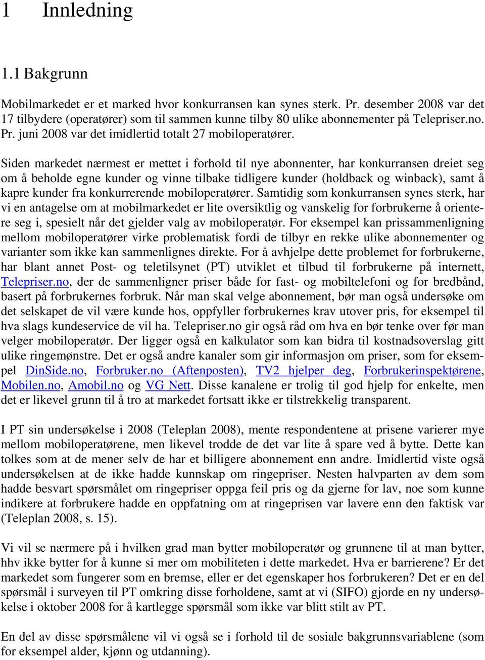 Siden markedet nærmest er mettet i forhold til nye abonnenter, har konkurransen dreiet seg om å beholde egne kunder og vinne tilbake tidligere kunder (holdback og winback), samt å kapre kunder fra