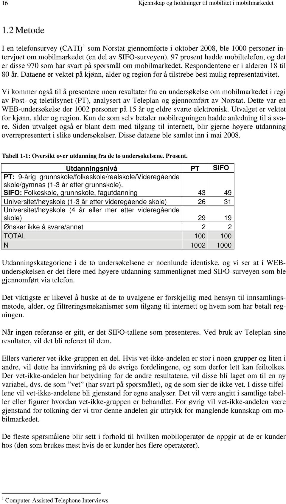 97 prosent hadde mobiltelefon, og det er disse 970 som har svart på spørsmål om mobilmarkedet. Respondentene er i alderen 18 til 80 år.