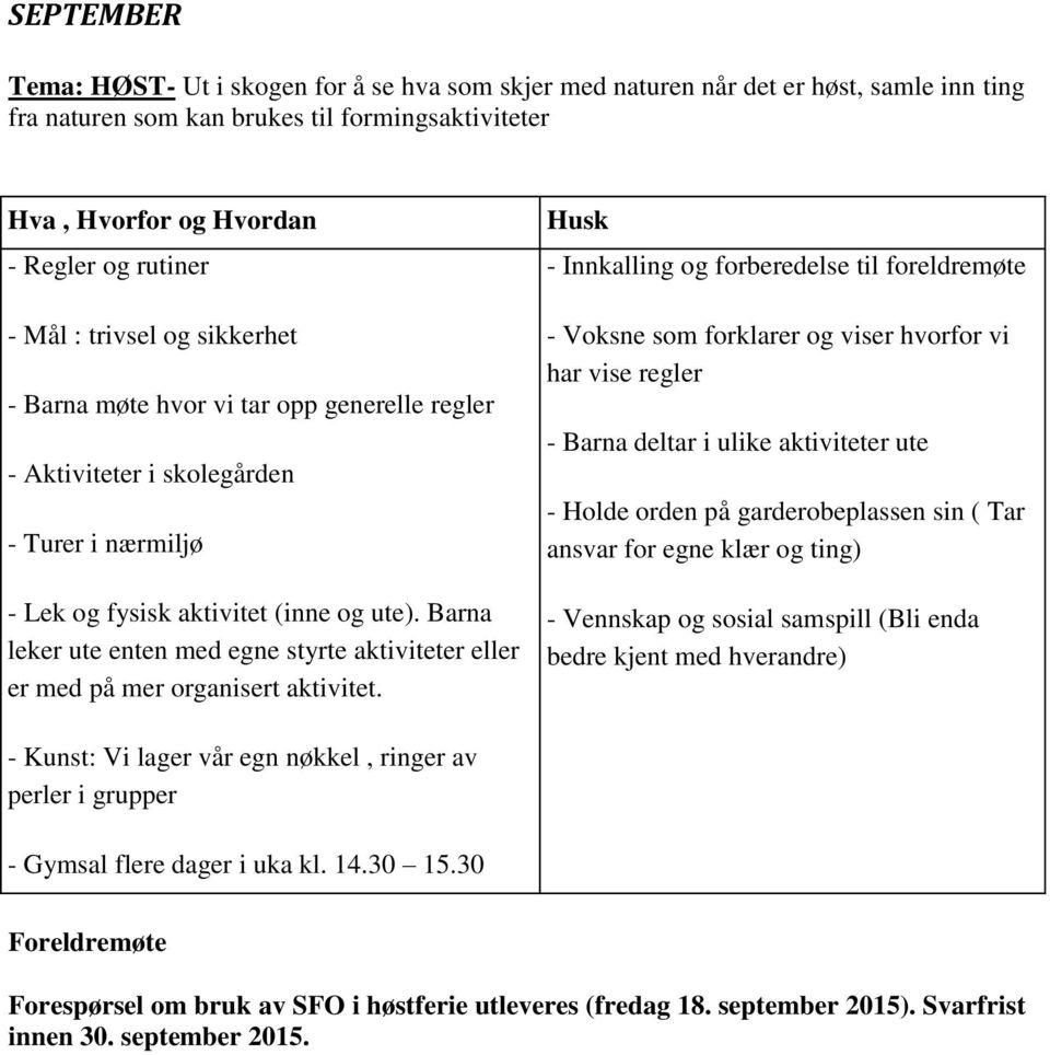 Barna leker ute enten med egne styrte aktiviteter eller er med på mer organisert aktivitet.