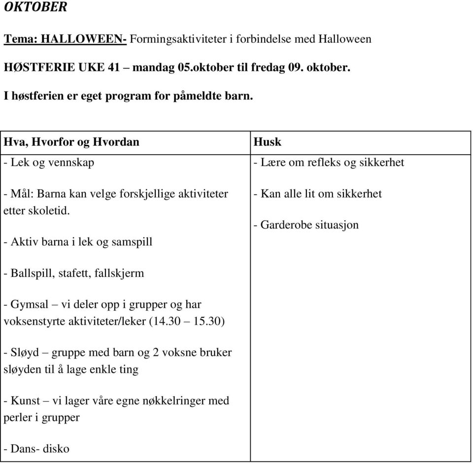 - Aktiv barna i lek og samspill - Lære om refleks og sikkerhet - Kan alle lit om sikkerhet - Garderobe situasjon - Ballspill, stafett, fallskjerm - Gymsal vi deler