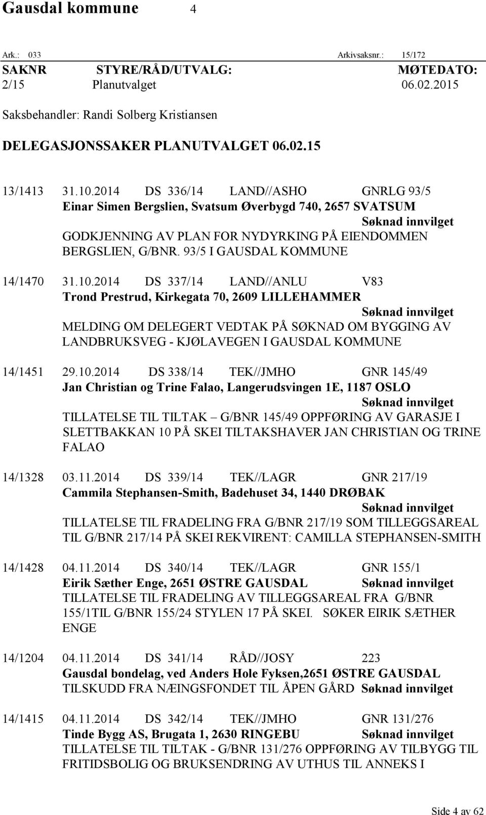 10.2014 DS 337/14 LAND//ANLU V83 Trond Prestrud, Kirkegata 70, 2609 LILLEHAMMER MELDING OM DELEGERT VEDTAK PÅ SØKNAD OM BYGGING AV LANDBRUKSVEG - KJØLAVEGEN I GAUSDAL KOMMUNE 14/1451 29.10.2014 DS