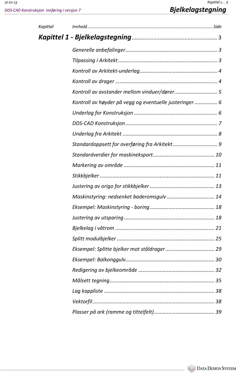 .. 6 DDS-CAD Konstruksjon... 7 Underlag fra Arkitekt... 8 Standardoppsett for overføring fra Arkitekt... 9 Standardverdier for maskineksport... 10 Markering av område... 11 Stikkbjelker.