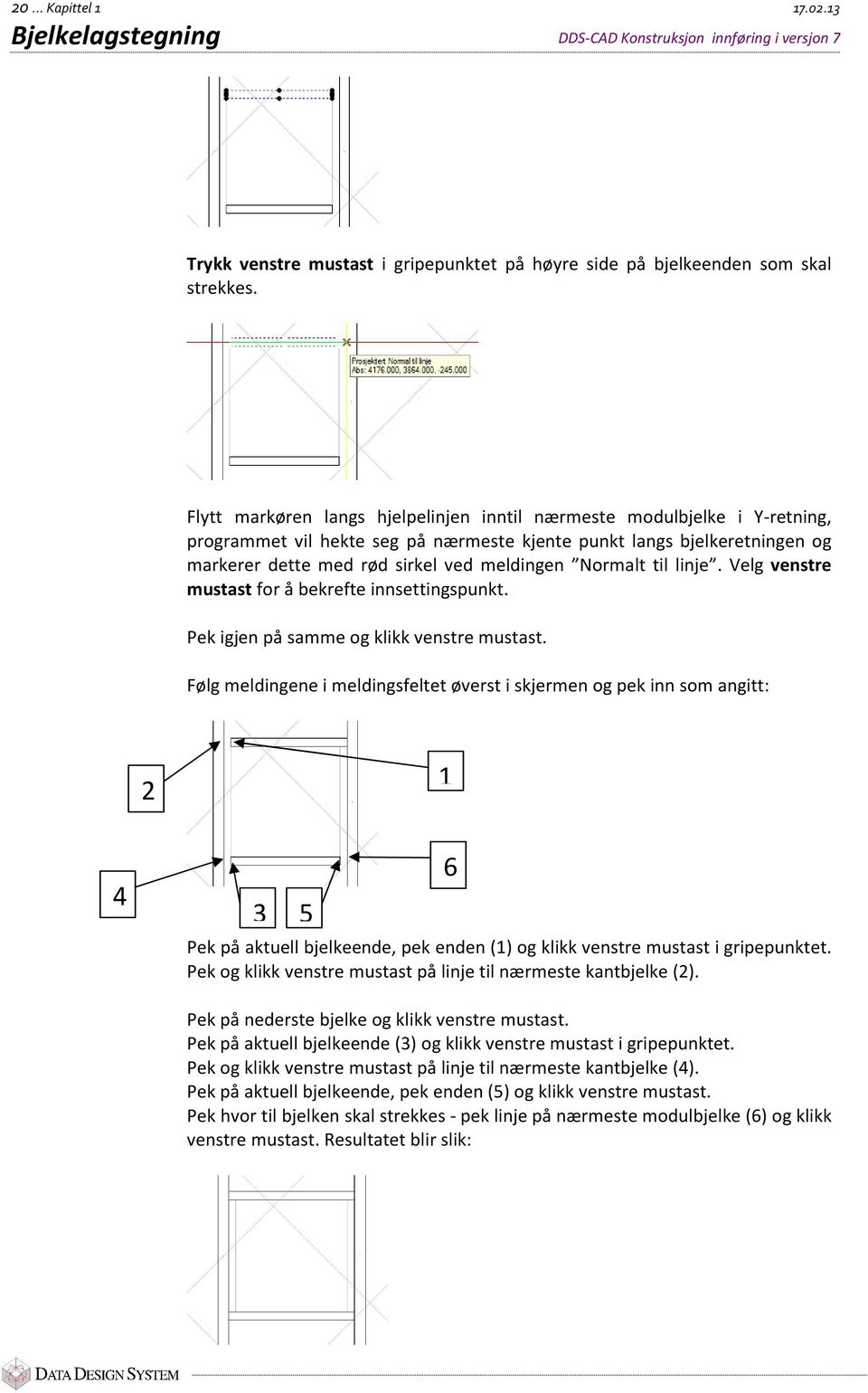 Normalt til linje. Velg venstre mustast for å bekrefte innsettingspunkt. Pek igjen på samme og klikk venstre mustast.