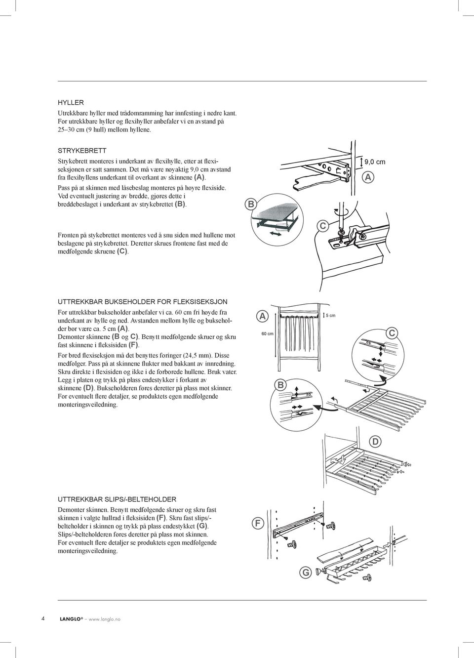 Pass på at skinnen med låsebeslag monteres på høyre fleiside. Ved eventuelt justering av bredde, gjøres dette i breddebeslaget i underkant av strykebrettet (B).