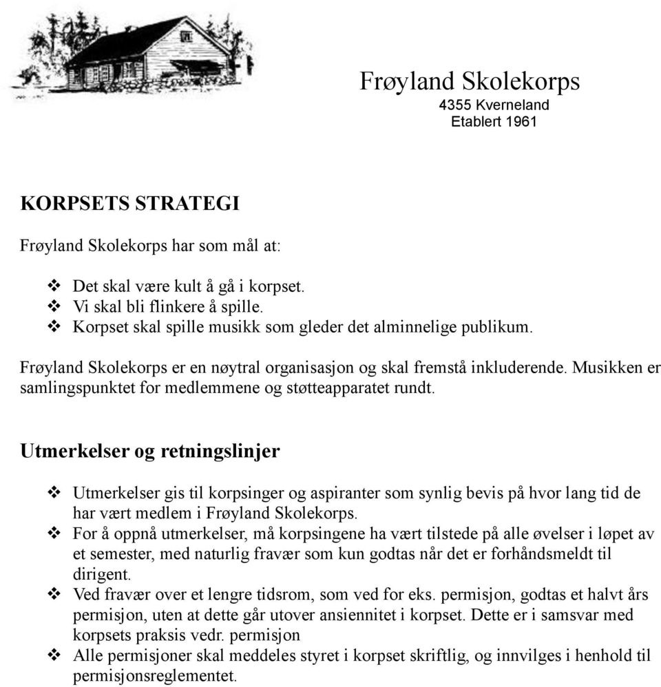 Utmerkelser og retningslinjer Utmerkelser gis til korpsinger og aspiranter som synlig bevis på hvor lang tid de har vært medlem i Frøyland Skolekorps.