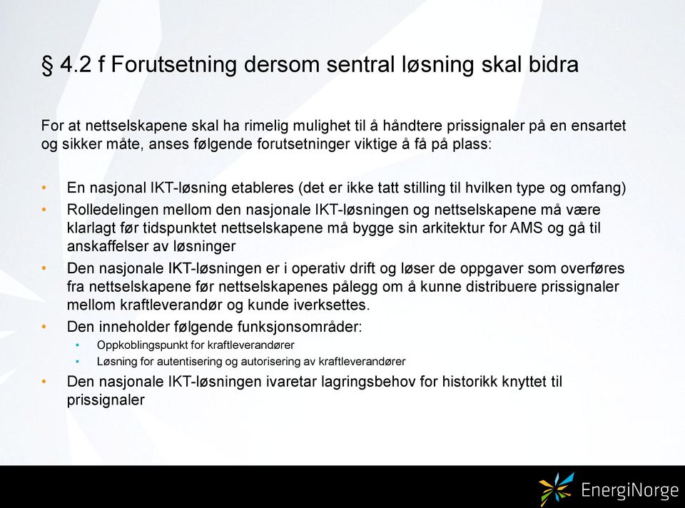 tidspunktet nettselskapene må bygge sin arkitektur for AMS og gå til anskaffelser av løsninger Den nasjonale IKT-løsningen er i operativ drift og løser de oppgaver som overføres fra nettselskapene