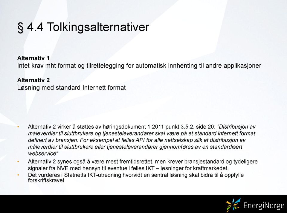 For eksempel et felles API for alle nettselskap slik at distribusjon av måleverdier til sluttbrukere eller tjenesteleverandører gjennomføres av en standardisert webservice Alternativ 2 synes også å