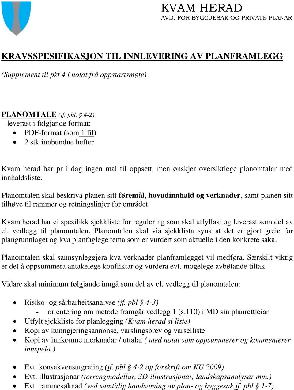 Planomtalen skal beskriva planen sitt føremål, hovudinnhald og verknader, samt planen sitt tilhøve til rammer og retningslinjer for området.