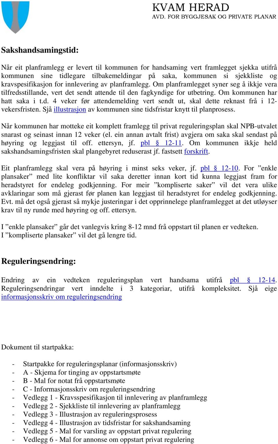 si sjekkliste og kravspesifikasjon for innlevering av planframlegg. Om planframlegget syner seg å ikkje vera tilfredsstillande, vert det sendt attende til den fagkyndige for utbetring.