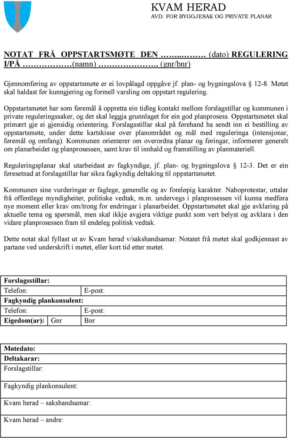 Oppstartsmøtet har som føremål å oppretta ein tidleg kontakt mellom forslagstillar og kommunen i private reguleringssaker, og det skal leggja grunnlaget for ein god planprosess.