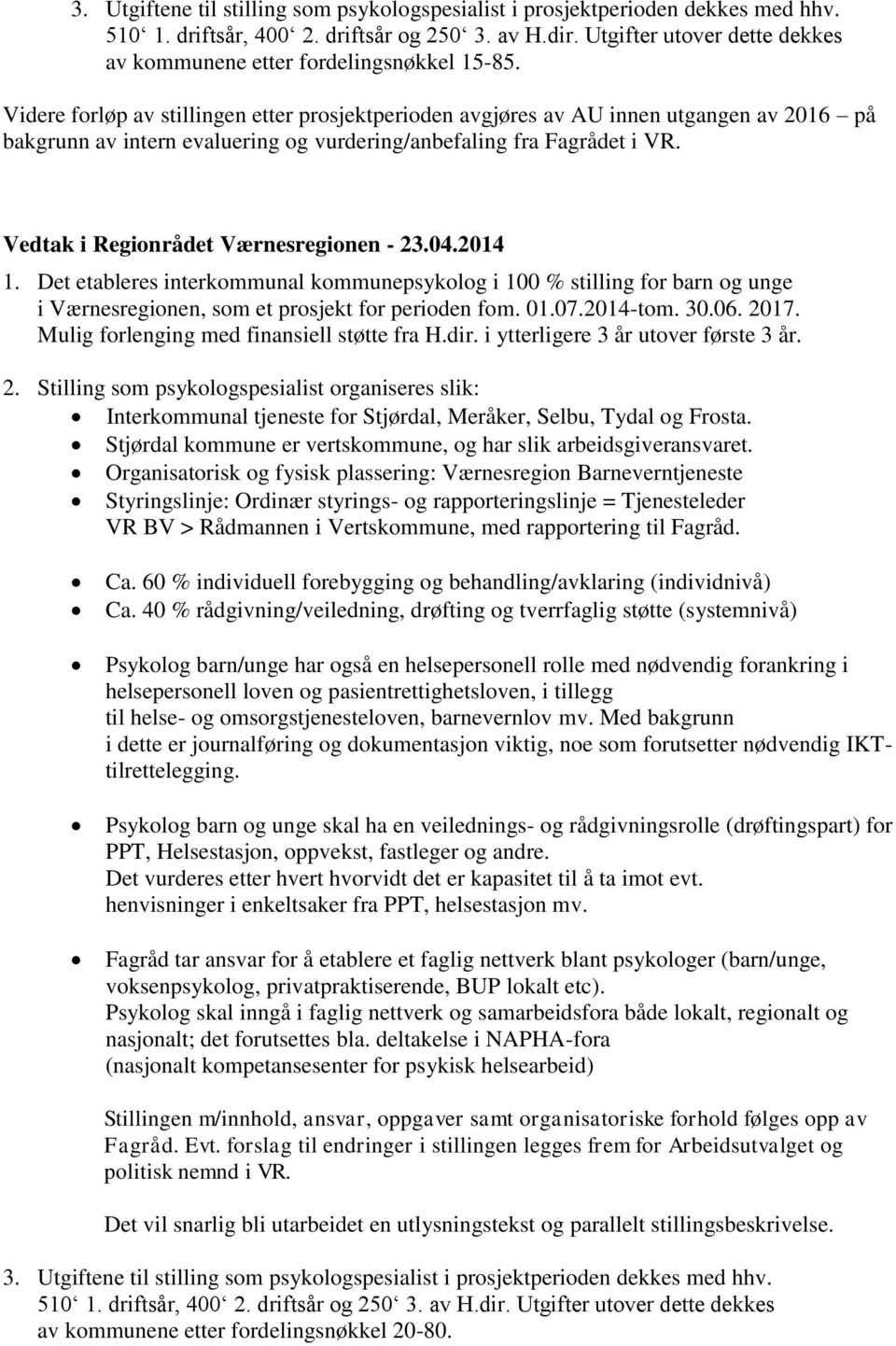 Videre forløp av stillingen etter prosjektperioden avgjøres av AU innen utgangen av 2016 på bakgrunn av intern evaluering og vurdering/anbefaling fra Fagrådet i VR. 1.