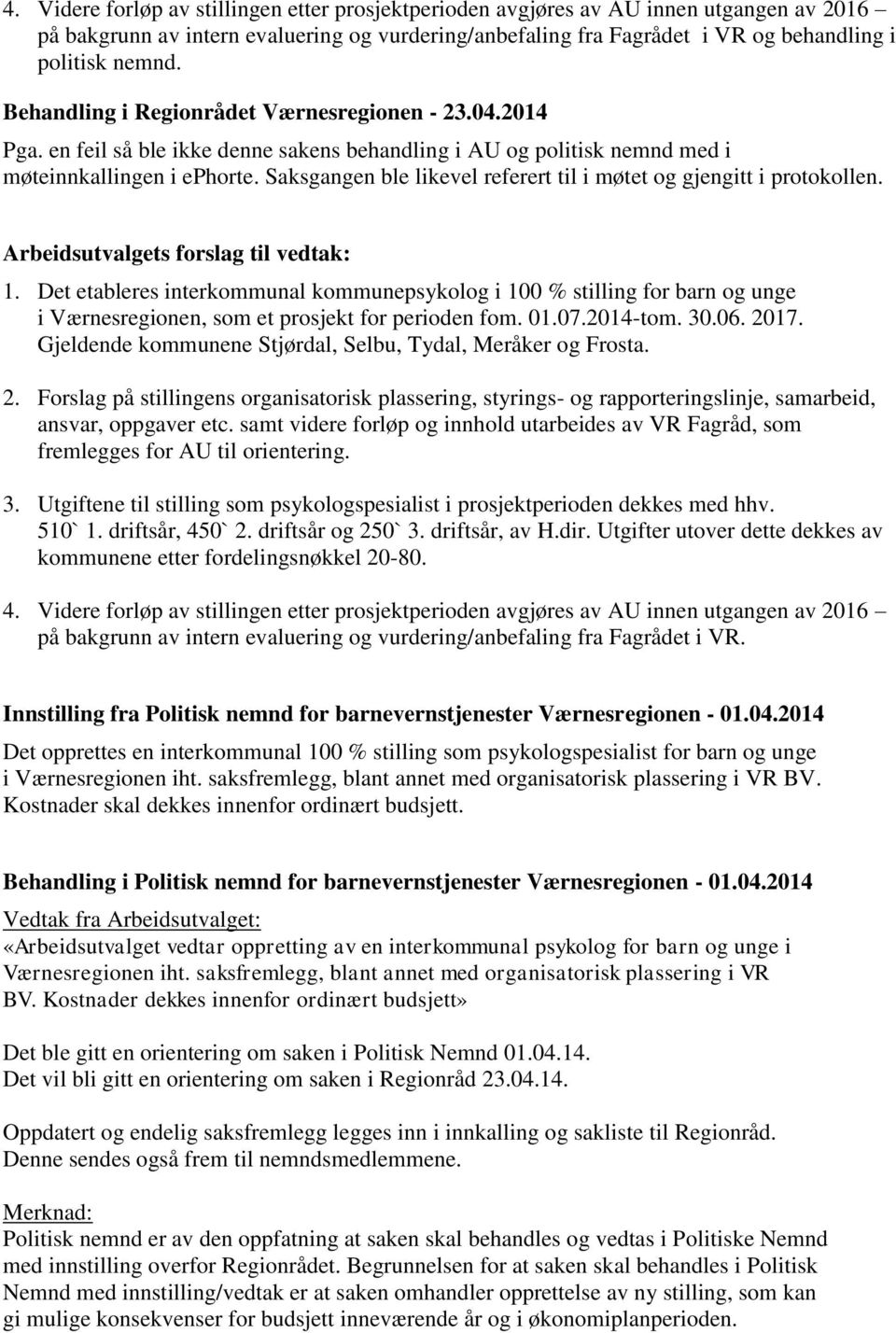 Arbeidsutvalgets forslag til vedtak: 1. Det etableres interkommunal kommunepsykolog i 100 % stilling for barn og unge i Værnesregionen, som et prosjekt for perioden fom. 01.07.2014-tom. 30.06. 2017.