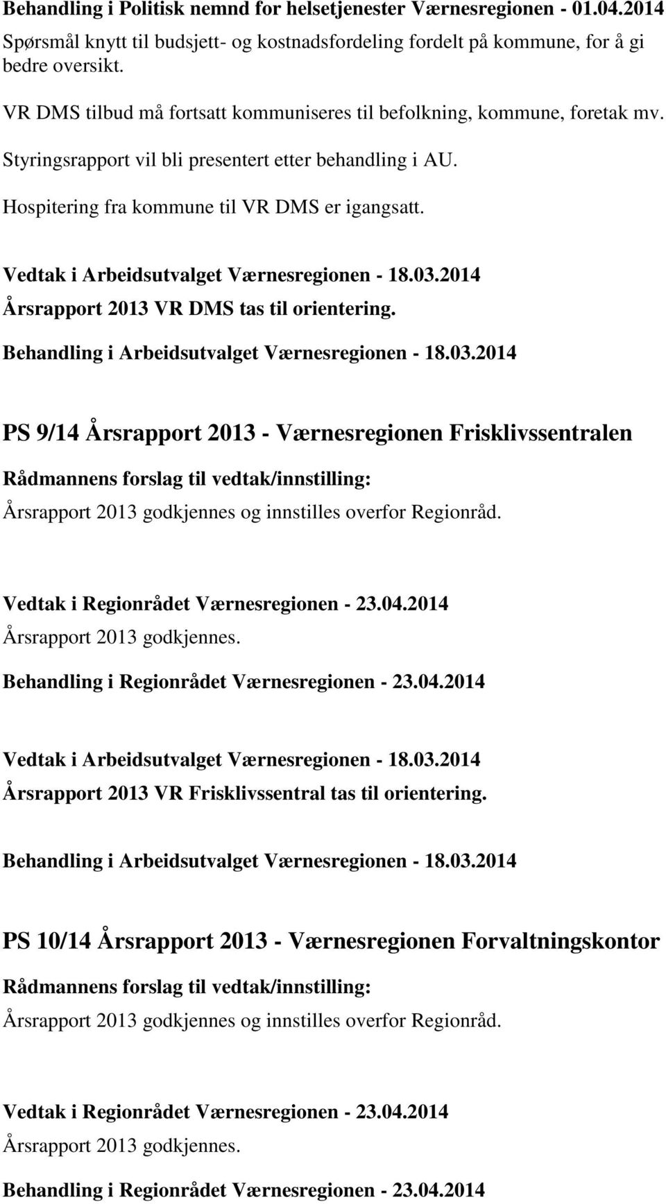 VR DMS tilbud må fortsatt kommuniseres til befolkning, kommune, foretak mv. Styringsrapport vil bli presentert etter behandling i AU.