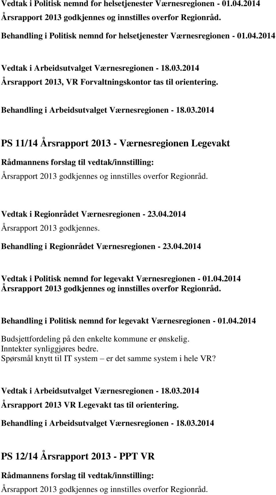 2014 Behandling i Politisk nemnd for legevakt Værnesregionen - 01.04.2014 Budsjettfordeling på den enkelte kommune er ønskelig.