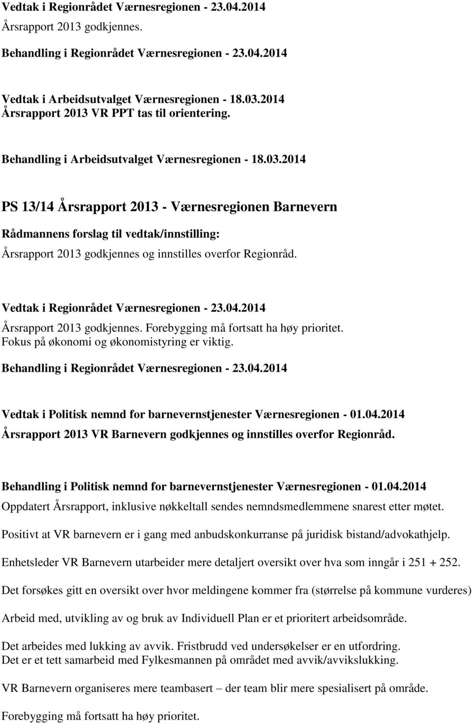 Behandling i Politisk nemnd for barnevernstjenester Værnesregionen - 01.04.2014 Oppdatert Årsrapport, inklusive nøkkeltall sendes nemndsmedlemmene snarest etter møtet.