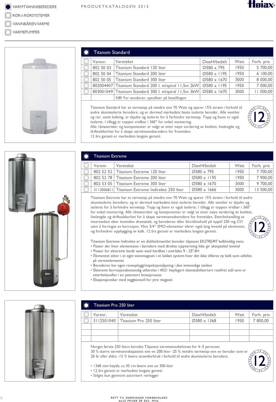 For anoderør, spesifiser på bestillingen DiaxH/bxdxh Ø580 x 795 Ø580 x 1195 Ø580 x 1670 Ø580 x 1195 Ø580 x 1670 Watt 1950 1950 3000 1950 3000 5 700,00 6 100,00 8 000,00 7 000,00 11 000,00 Titanium