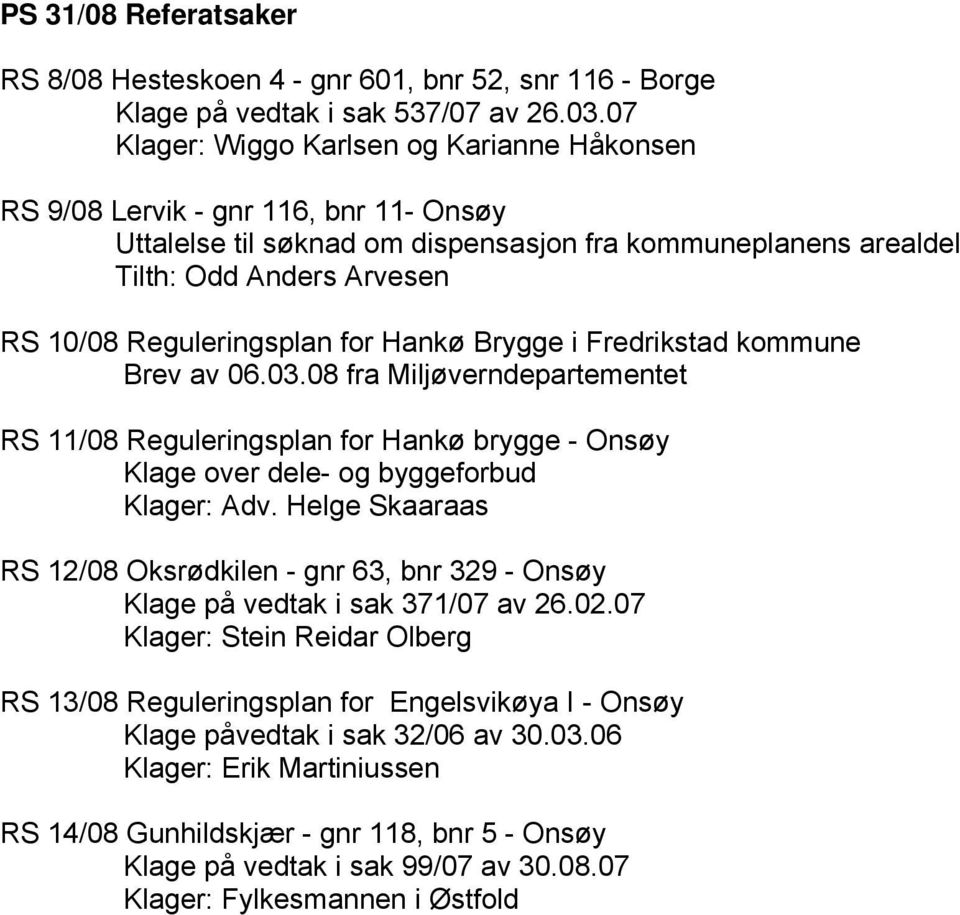 Reguleringsplan for Hankø Brygge i Fredrikstad kommune Brev av 06.03.08 fra Miljøverndepartementet RS 11/08 Reguleringsplan for Hankø brygge - Onsøy Klage over dele- og byggeforbud Klager: Adv.