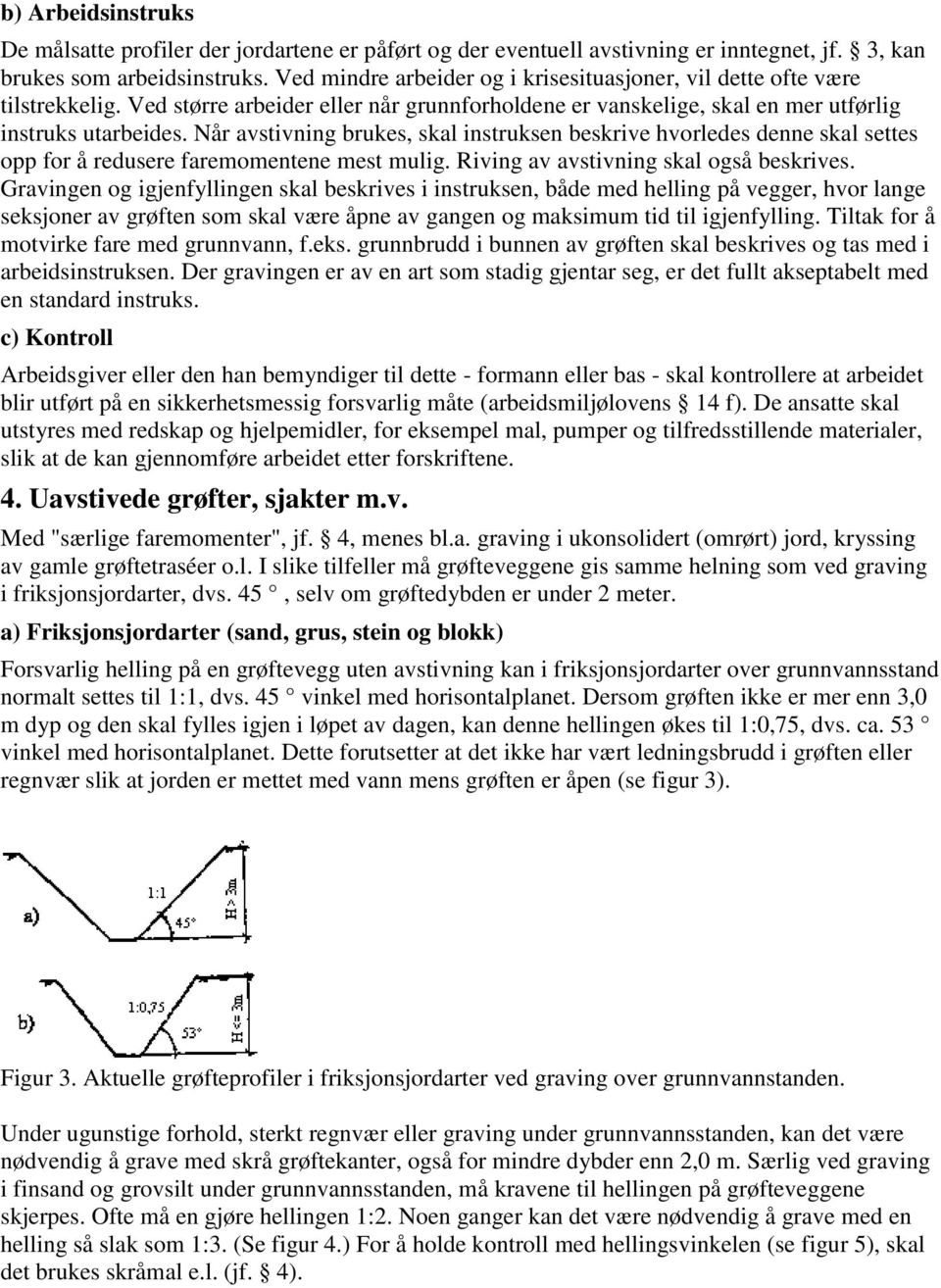 Når avstivning brukes, skal instruksen beskrive hvorledes denne skal settes opp for å redusere faremomentene mest mulig. Riving av avstivning skal også beskrives.