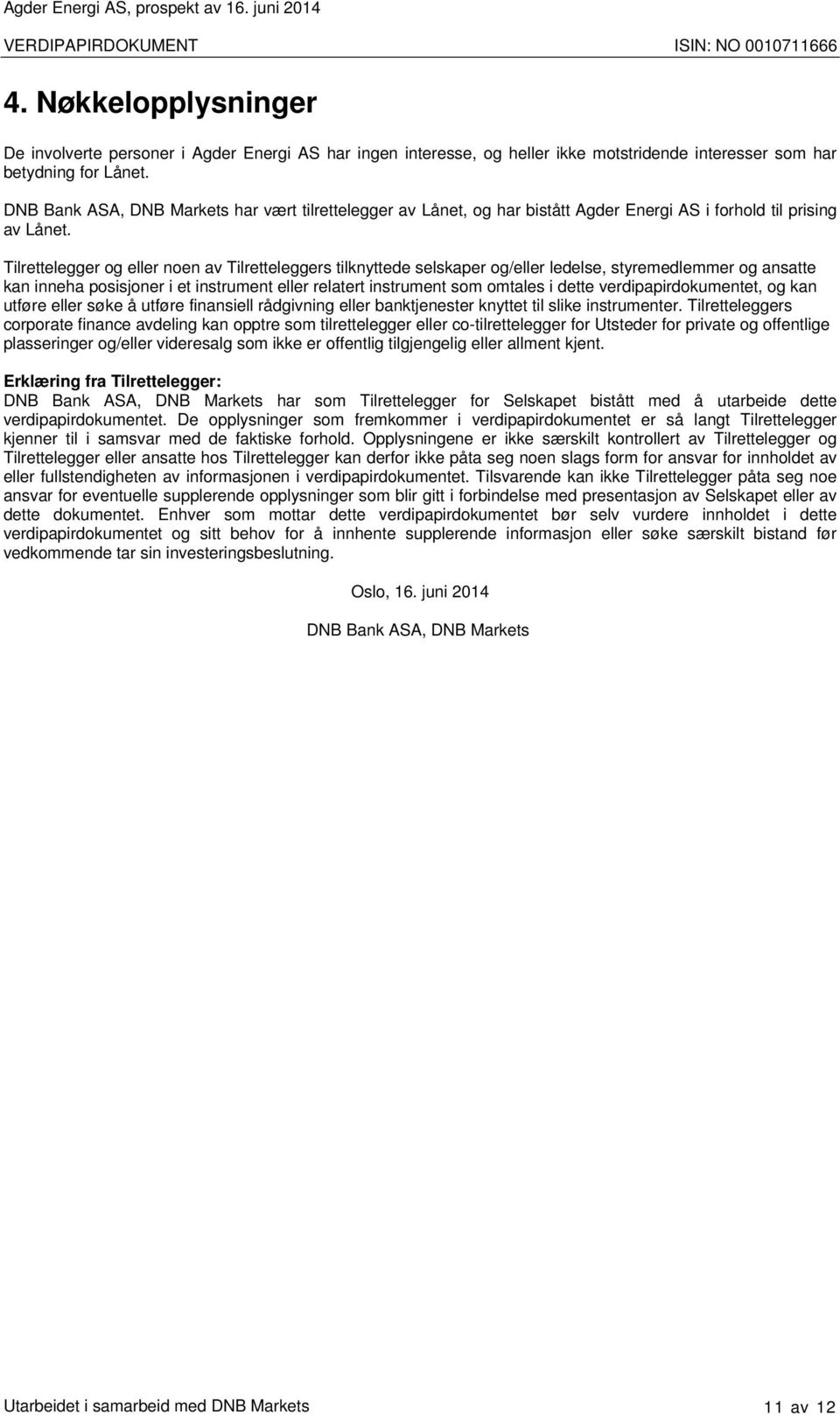 DNB Bank ASA, DNB Markets har vært tilrettelegger av Lånet, og har bistått Agder Energi AS i forhold til prising av Lånet.