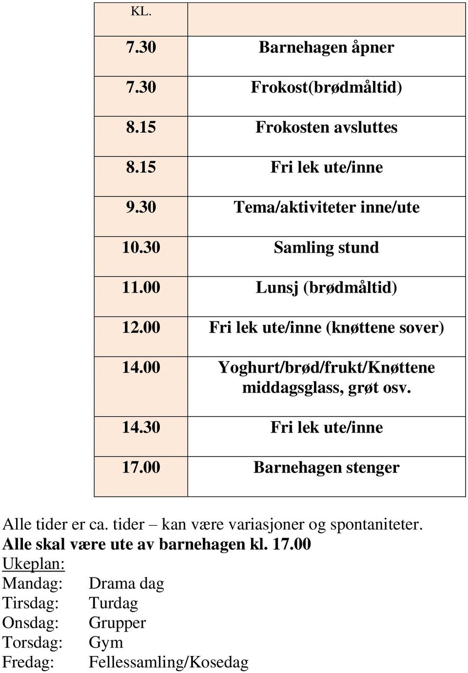 00 Yoghurt/brød/frukt/Knøttene middagsglass, grøt osv. 14.30 Fri lek ute/inne 17.00 Barnehagen stenger tider er ca.