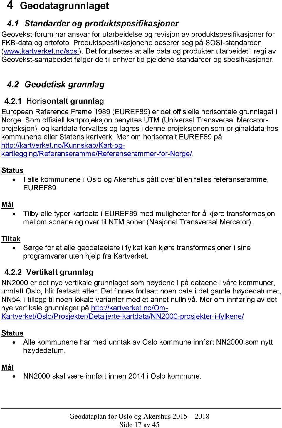 Det forutsettes at alle data og produkter utarbeidet i regi av Geovekst-samabeidet følger de til enhver tid gjeldene standarder og spesifikasjoner. 4.2 