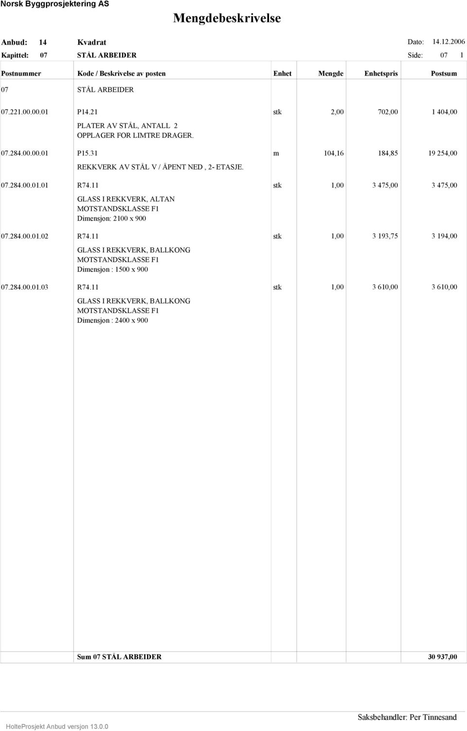 stk,00 3 475,00 3 475,00 GLASS I REKKVERK, ALTAN MOTSTANDSKLASSE F Dimensjon: 200 x 900 07.284.00.0.02 R74.