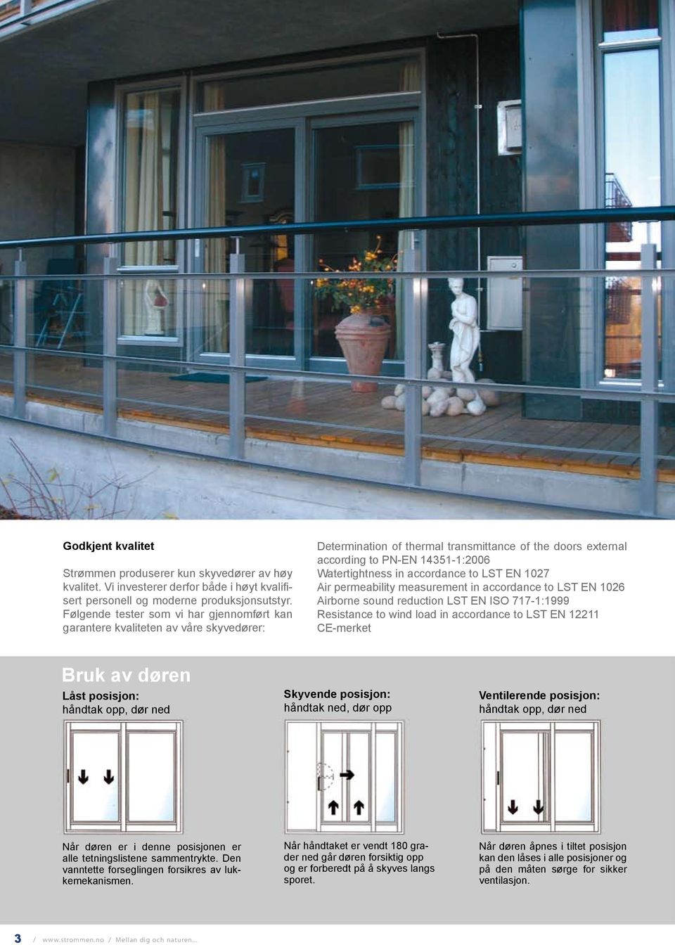 accordance to LST EN 1027 Air permeability measurement in accordance to LST EN 1026 Airborne sound reduction LST EN ISO 717-1:1999 Resistance to wind load in accordance to LST EN 12211 CE-merket Bruk