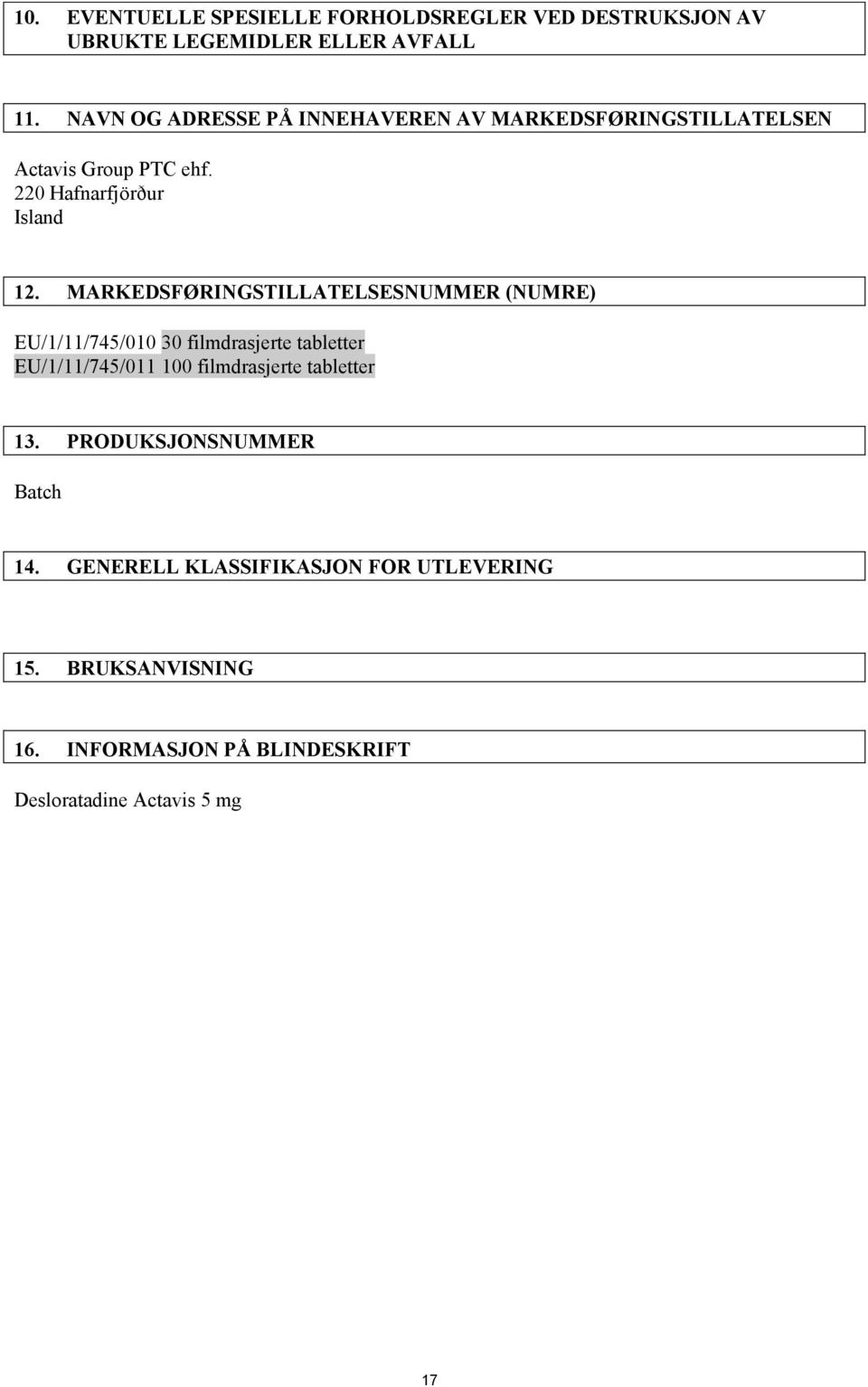 MARKEDSFØRINGSTILLATELSESNUMMER (NUMRE) EU/1/11/745/010 30 filmdrasjerte tabletter EU/1/11/745/011 100 filmdrasjerte