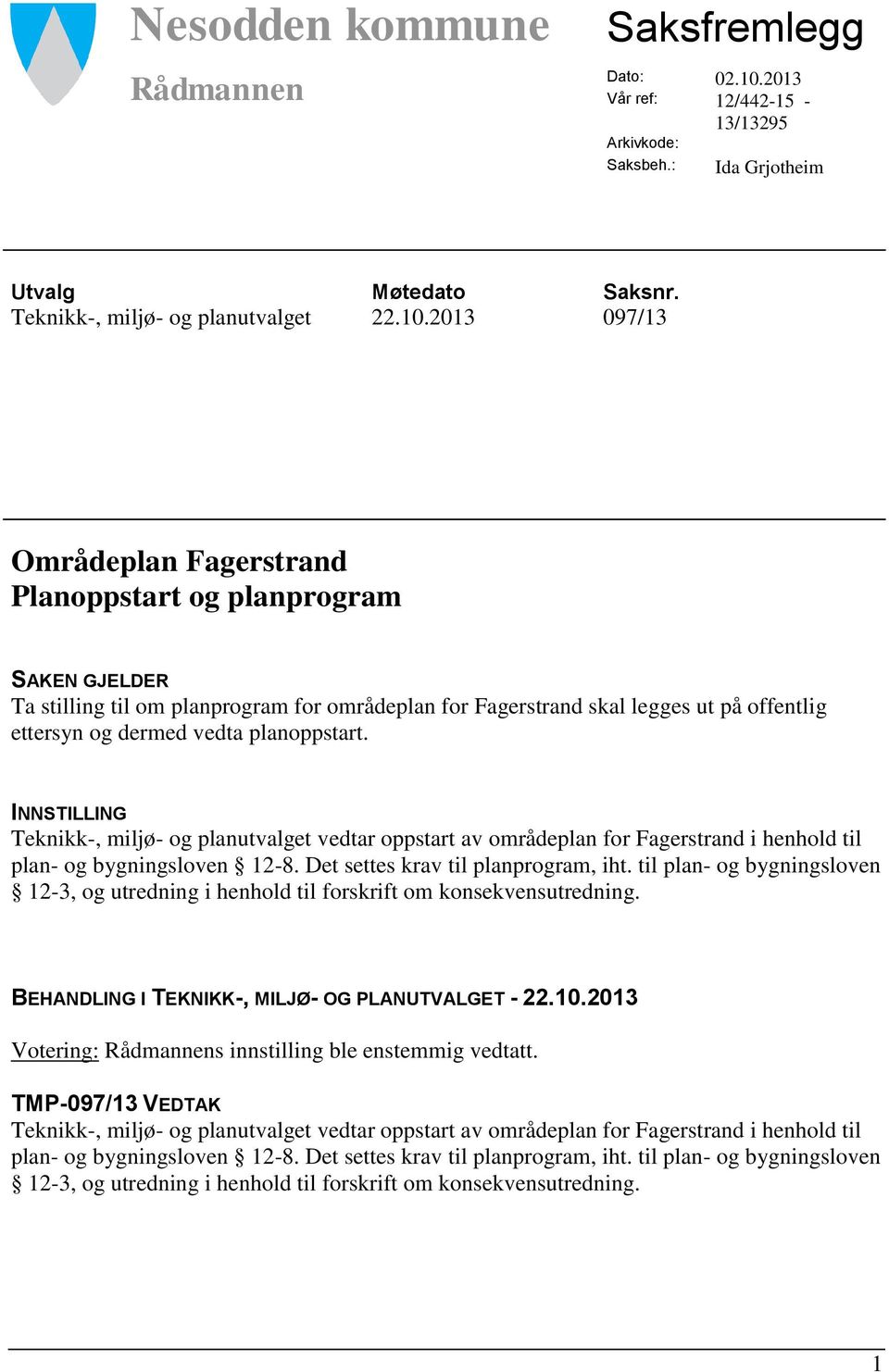 2013 097/13 Områdeplan Fagerstrand Planoppstart og planprogram SAKEN GJELDER Ta stilling til om planprogram for områdeplan for Fagerstrand skal legges ut på offentlig ettersyn og dermed vedta