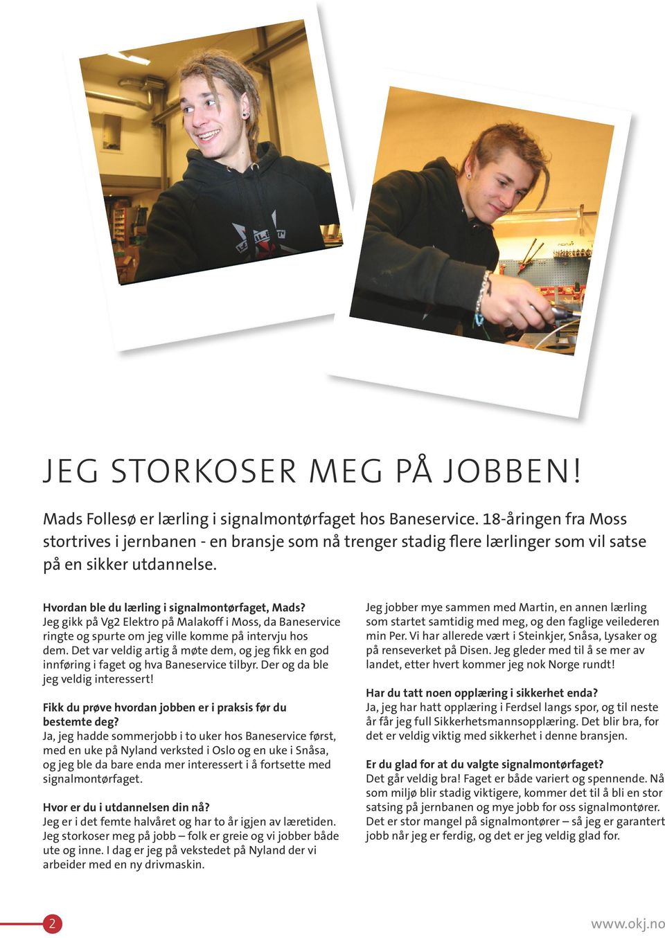 Jeg gikk på Vg2 Elektro på Malakoff i Moss, da Baneservice ringte og spurte om jeg ville komme på intervju hos dem.