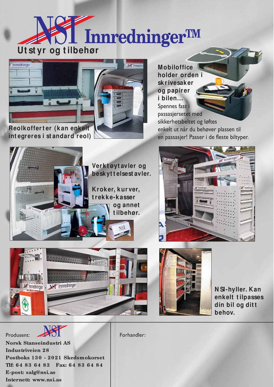 Verktøytavler og beskyttelsestavler. Kroker, kurver, trekke-kasser og annet tilbehør. NSI-hyller. Kan enkelt tilpasses din bil og ditt behov.