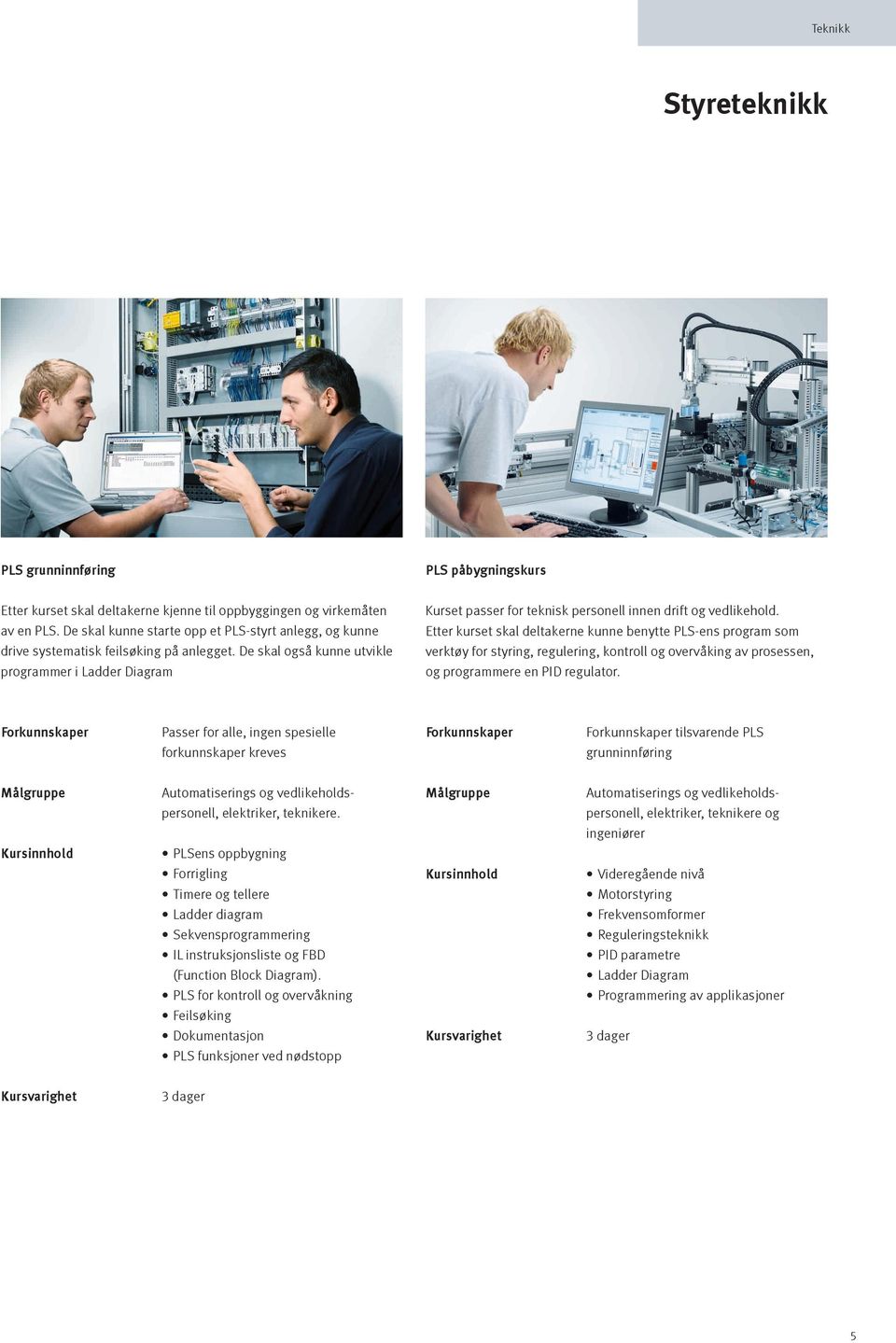 De skal også kunne utvikle programmer i Ladder Diagram Kurset passer for teknisk personell innen drift og vedlikehold.